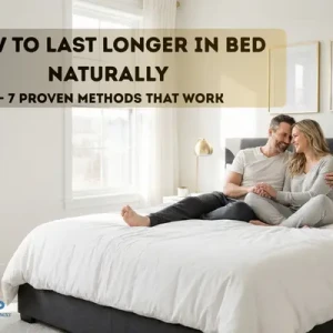 How to Last Longer in Bed Naturally — 7 Proven Methods That Work